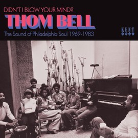 Didn't I Blow Your Mind? Thom Bell - The Sound Of Philadelphia Soul 1969-1983 / Various