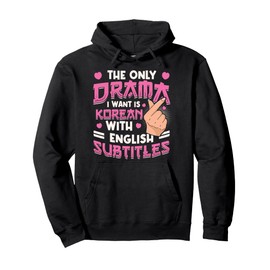 Only Drama I Want Is Korean With English Subtitles K-Drama Pullover Hoodie