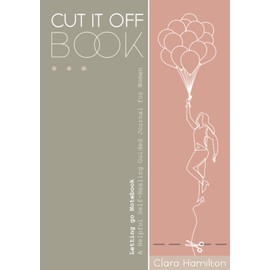CUT IT OFF Book: Letting Go Notebook - A Helpful Self Healing Guided Journal for Women