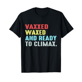 Vaxxed Waxed and Ready To Climax T-Shirt
