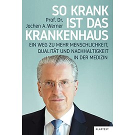 So krank ist das Krankenhaus: Ein Weg zu mehr Menschlichkeit, Qualität und Nachhaltigkeit in der Medizin