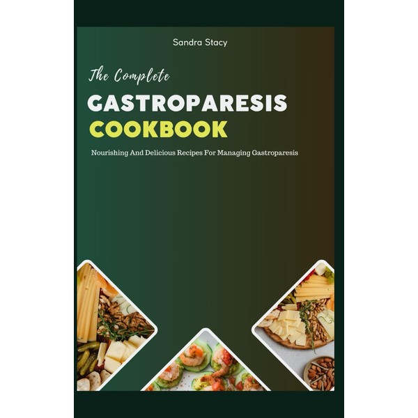 The Complete Gastroparesis Cookbook: Nourishing And Delicious Recipes For Managing