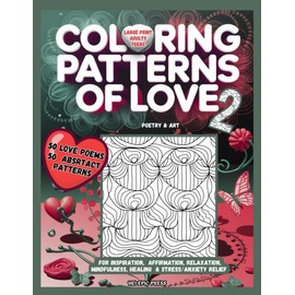 Coloring Patterns of Love 2-Poetry & Art: Abstract & Zentangle Designs, For Inspiration, Affirmation, Relaxation, Mindfulness, Healing & ... TEENS) (THE POWERFUL PATTERNS OF LOVE SERIES)