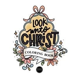 Look Unto Christ Coloring Book: Inspirational Coloring Book for Adults and Teens to Study The Doctrine and Covenants