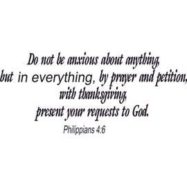 Philippians 4:6, 11x22, Vinyl Wall Art, Not Anxious, Prayer Thanksgiving Everything