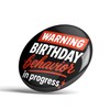 Birthday Pin – Funny Warning Birthday Behavior in Progress Button