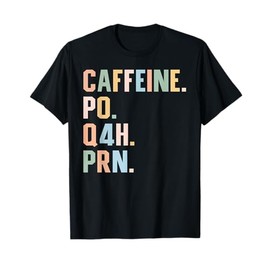 Funny Nurse, Healthcare Workers Quote Caffeine PO Q4H PRN T-Shirt