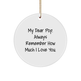 Funny Pop Gifts from Family, Circle Ornament with Quote, My Dear Pop. Always Remember How Much I Love You for Pop