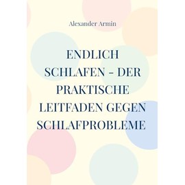 Endlich schlafen - Der praktische Leitfaden gegen Schlafprobleme