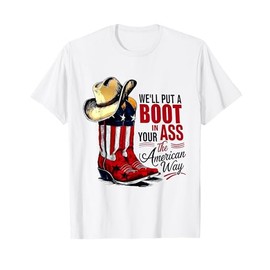 We'll Put A Boot In Your Ass That’s American Way 4th of July T-Shirt