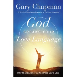 God Speaks Your Love Language: How to Experience and Express God's Love
