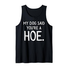 My Dog Said You're A Hoe Funny Tank Top
