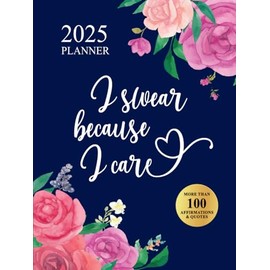 I Swear Because I Care 2025 Planner: Funny Motivational Organizer With Over 100 Sweary Affirmations and Quotations (Swearing Self-Help Humor)