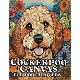 Cockerpoo Canvas for Pooch Lovers: The Irresistibly Cute Cockapoo Coloring Book for Relaxation and Stress Relief