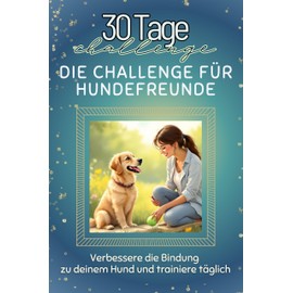 Die Challenge für Hundefreunde - Das perfekte Geschenk für Weihnachten und Geburtstag und jeden Anlass: Verbessere die Bindung zu deinem Hund und trainiere täglich