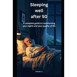 Sleeping well after 50: A complete guide to transforming your nights and your quality of life