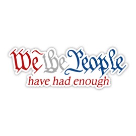 We The People Have Had Enough Vinyl Sticker Auto Car Truck Wall Laptop | Sticker | 5.5" Wide