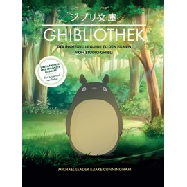 Die GHIBLIOTHEK (überarbeitete Neuausgabe): Der inoffizielle Guide zu den Filmen von Studio Ghibli