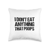 I Don't Eat Anything That Poops Throw Pillow