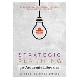 Strategic Planning for Academic Libraries: A Step-by-Step Guide