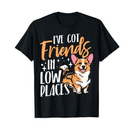 I'VE GOT FRIENDS IN LOW PLACES Corgi Dog Owner Animal T-Shirt