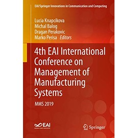 4th EAI International Conference on Management of Manufacturing Systems: MMS 2019 (EAI/Springer Innovations in Communication and Computing)