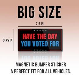 Political Magnetic Sticker Have The Day You Voted for Black Funny Gifts Political Joke Humor Magnet for Bumper, Refrigerator, Cruise Door, Car, Truck 7.5x3.75in