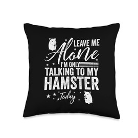 Leave Me Alone I'm Only Talking To My Hamster Today Throw Pillow