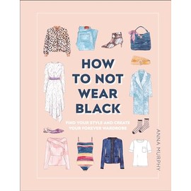 How to Not Wear Black: Find Your Style and Create Your Forever Wardrobe