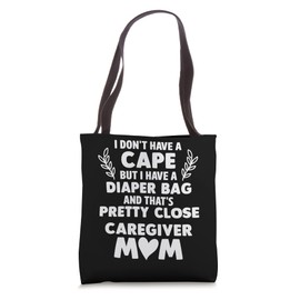 Caregiver Mom I Dont Have a Cape But I Have a Diaper Bag Tote Bag