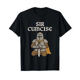 Sir Cumcise Funny Dark Humor Knight Ren Fair Medieval T-Shirt