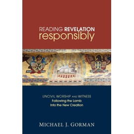 Reading Revelation Responsibly: Uncivil Worship and Witness: Following the Lamb into the New Creation
