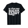 Be Your Own Daddy Make Your Own Sugar Funny T-Shirt