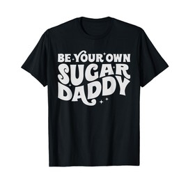Be Your Own Daddy Make Your Own Sugar Funny T-Shirt