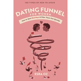 Dating Funnel For Women: How to Spot Bad Boys & Filter Them Out Quickly: 100 Types of Men to Avoid