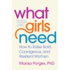 What Girls Need: How to Raise Bold, Courageous, and Resilient