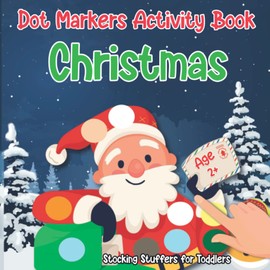 Christmas Dot Markers Activity Book : Stocking Stuffers for Toddlers: For preschoolers and toddlers aged 2+, a fun paint daubers big dot coloring book For Boys & Girls