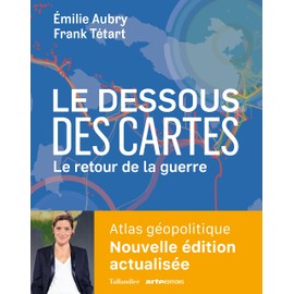 Le dessous des cartes Le retour de la guerre: Atlas géopolitique
