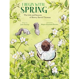 I Begin with Spring: The Life and Seasons of Henry David Thoreau