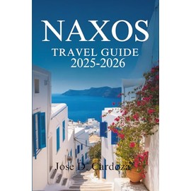 NAXOS TRAVEL GUIDE 2025-2026: Discover Timeless Beauty and Local Life on a Greek Island in the Cyclades – Greece