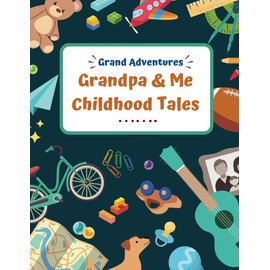 Grandpa & Me Childhood Tales!: 100+ Fun Questions & Activities for Kids to Bond with their Grandfathers
