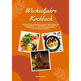 Wechseljahre Kochbuch: 600 Rezepte für hormonelle Balance, mehr Energie und Wohlbefinden – kalorienbewusst genießen für besseren Schlaf, ein starkes Immunsystem und gesundes Gewicht (Wohlfühlküche)