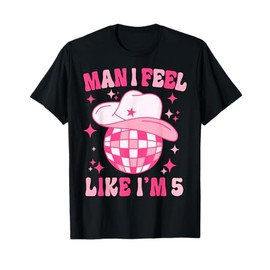 Man I Feel Like I'm 5 Western Disco 5th Birthday Cowgirl T-Shirt