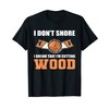 I Don't Snore Woodcarver T-Shirt