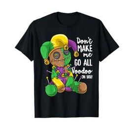 Mardi Gras Voodoo Doll Don't Make Me Go All Voodoo On You T-Shirt