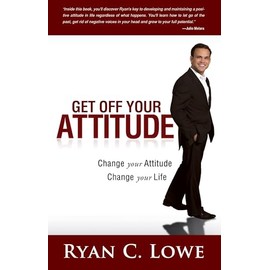 Get Off Your Attitude: Change your Attitude, Change your Life