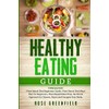 Healthy Eating Guide: Plant Based Diet Beginners Guide, Plant Based