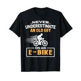 Never Underestimate An Old Guy On An E-Bike Biking T-Shirt
