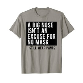 Mens A Big Nose Isn't An Excuse For No Mask I Still Wear Pants T-Shirt