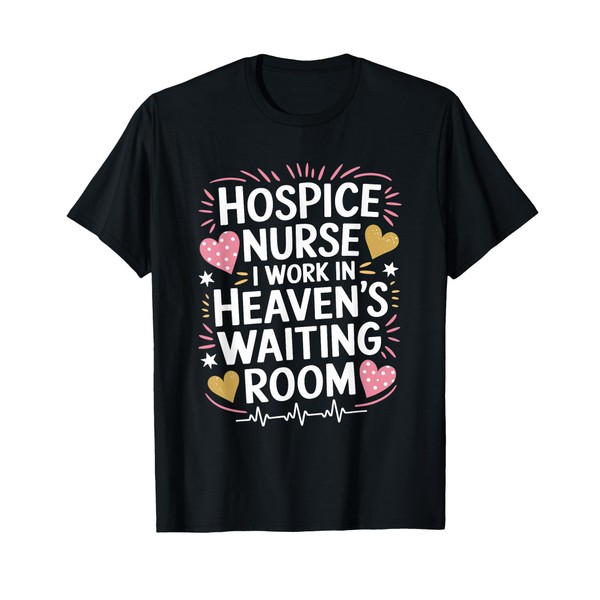 Hospice Nurse I Work In Heaven'S Waiting Room, Palliative T-Shirt